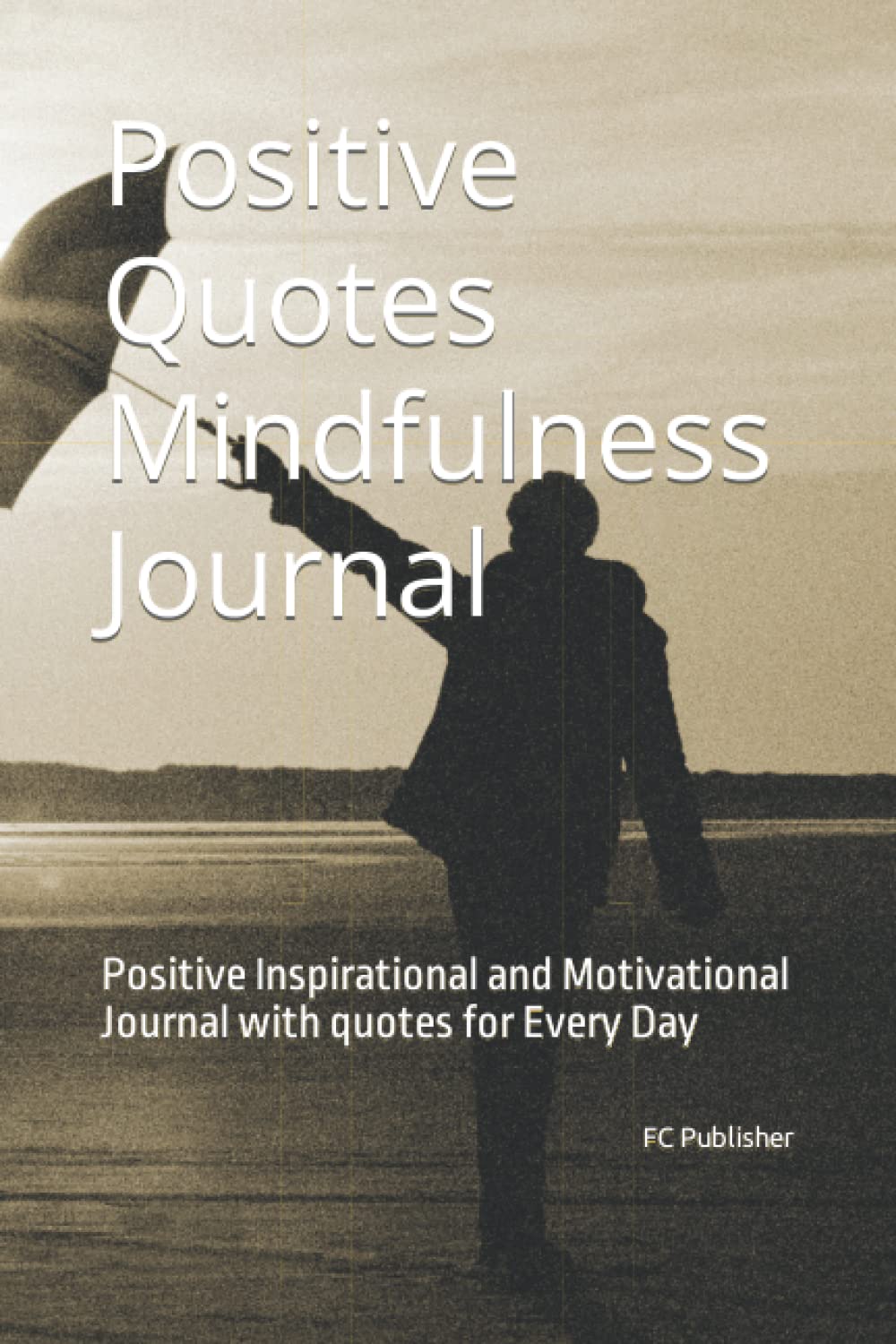 Positive Quotes Mindfulness Journal: Positive Inspirational and Motivational Journal with quotes for Every Day