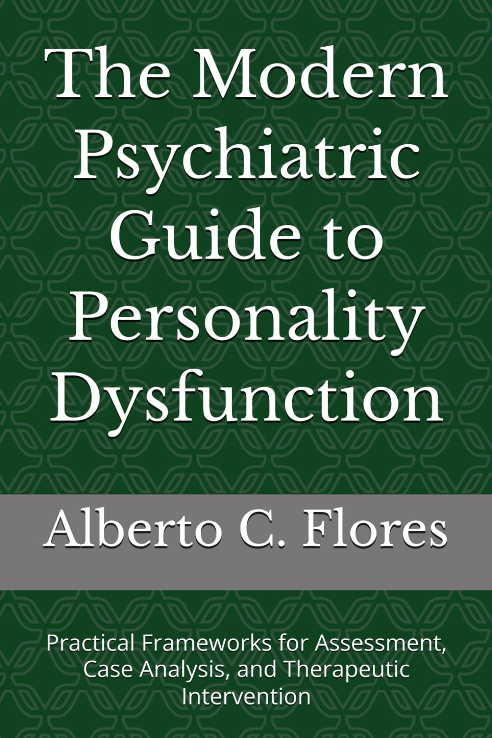 The Modern Psychiatric Guide to Personality Dysfunction: Practical Frameworks for Assessment, Case Analysis, and Therapeutic Intervention