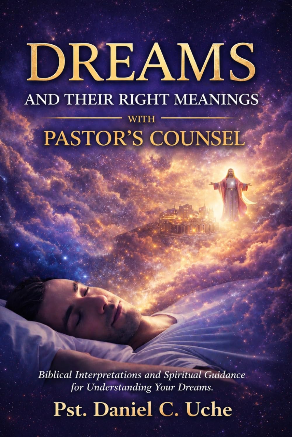 DREAMS AND THIER RIGHT MEANINGS WITH PASTOR'S COUNSEL: DREAM MEANING BOOK: Biblical Interpretations And Spiritual Guidance For Understanding Dreams: A Dreams Guide Dictionary