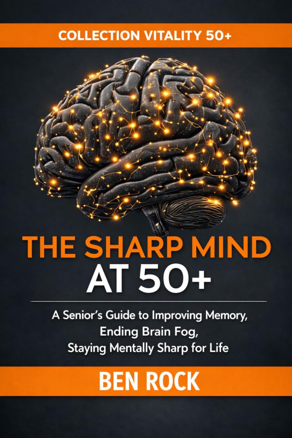 THE SHARP MIND AT 50+: A Senior's Guide to Improving Memory, Ending Brain Fog, and Staying Mentally Sharp for Life (Vitality After 50 Series)