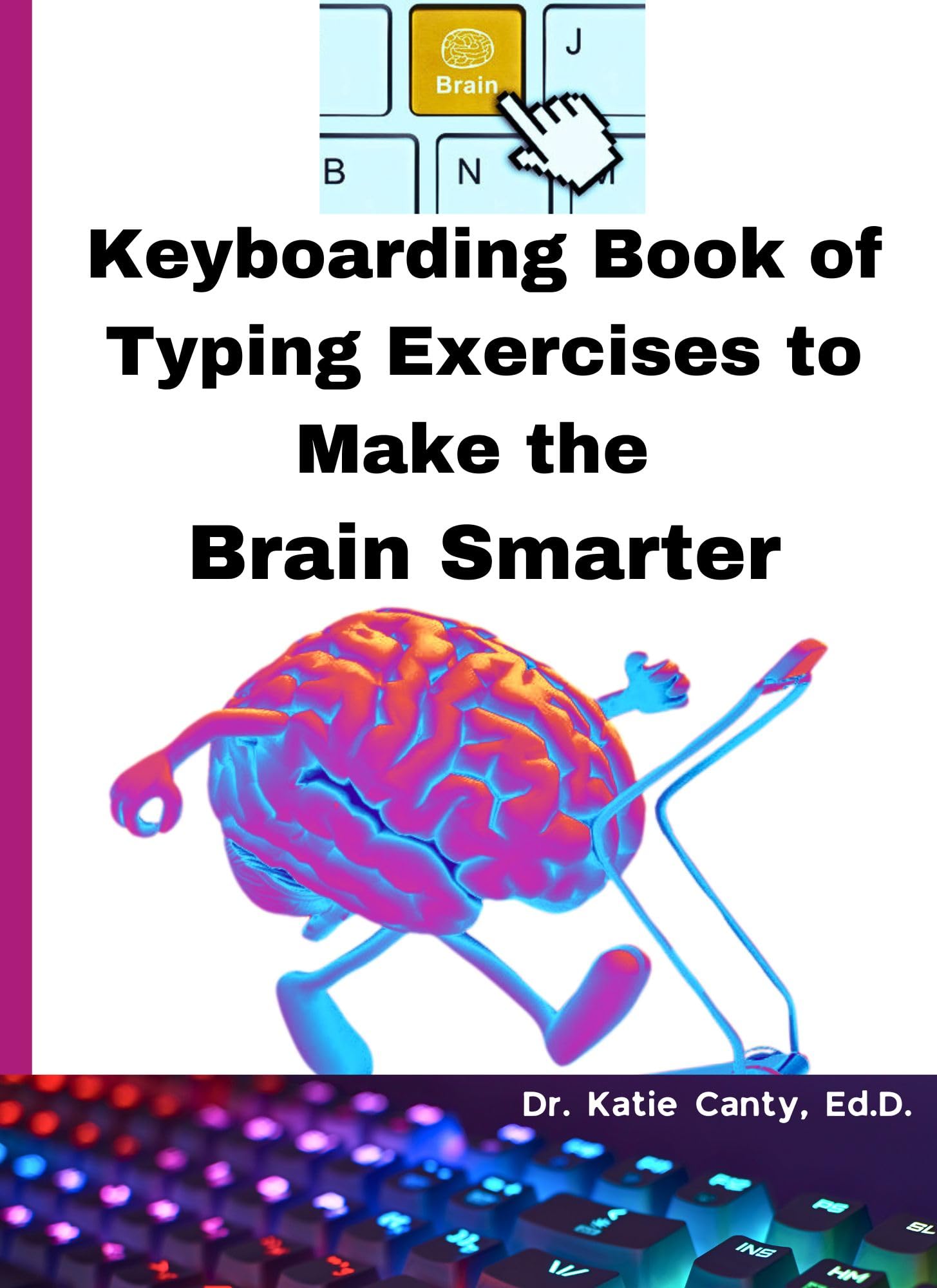 Keyboarding Book of Typing Exercises To Make The Brain Smarter (How To Type Your Way To A Smarter Brain With This Dr. Katie Canty Book of Computer Keyboarding Exercises)