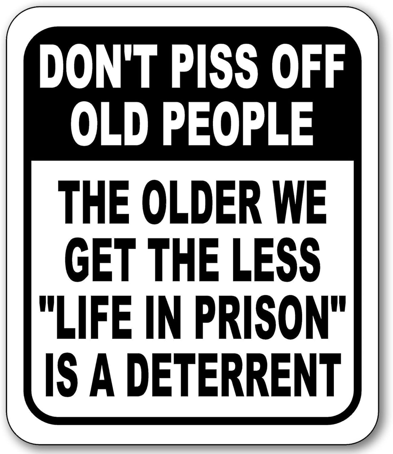 DONT PISS OFF OLD PEOPLE THE OLDER WE GET THE LESS LIFE IN PRISON IS A DETERRENT Aluminum Composite Outdoor Sign 20" x24"
