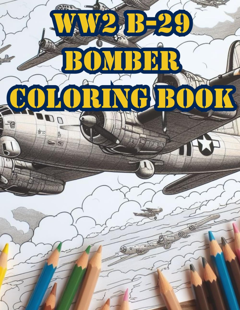 WWII B-29 Flying Fortress Bomber Military Airplanes Coloring Book For Adults Teens Kids 50+ Images Pages WW2 World War Two 2 Aircraft Army Air Force Air Corps AirForce Planes US