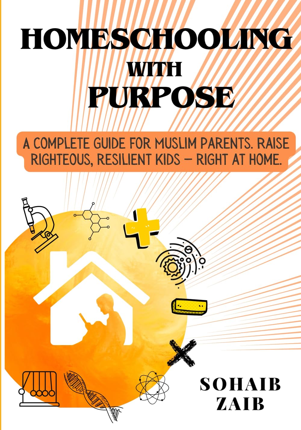 Homeschooling with purpose: A complete guide for muslim parents.