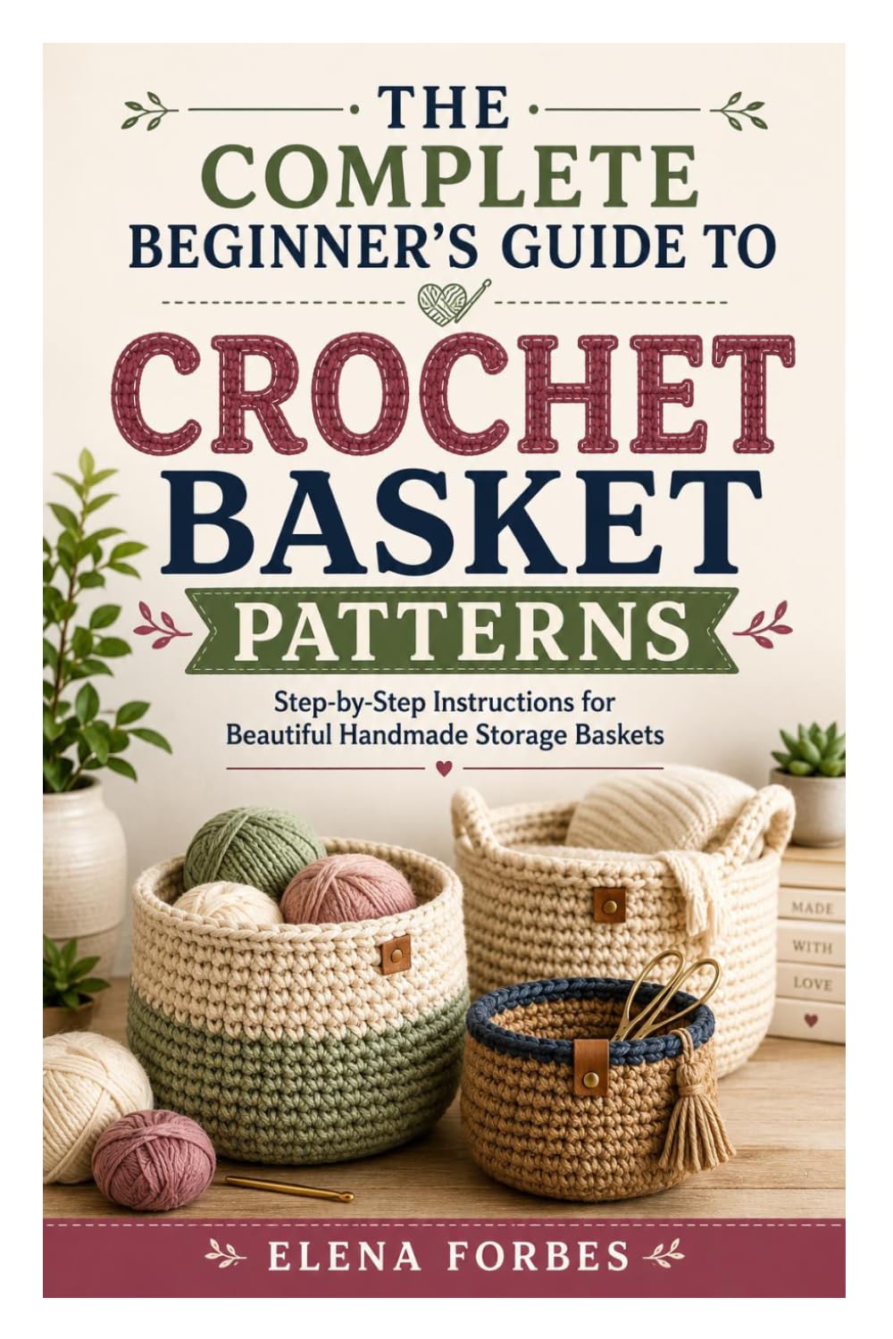 The Complete Beginner’s Guide to Crochet Basket Patterns: Step-by-Step Instructions for Beautiful Handmade Storage Baskets