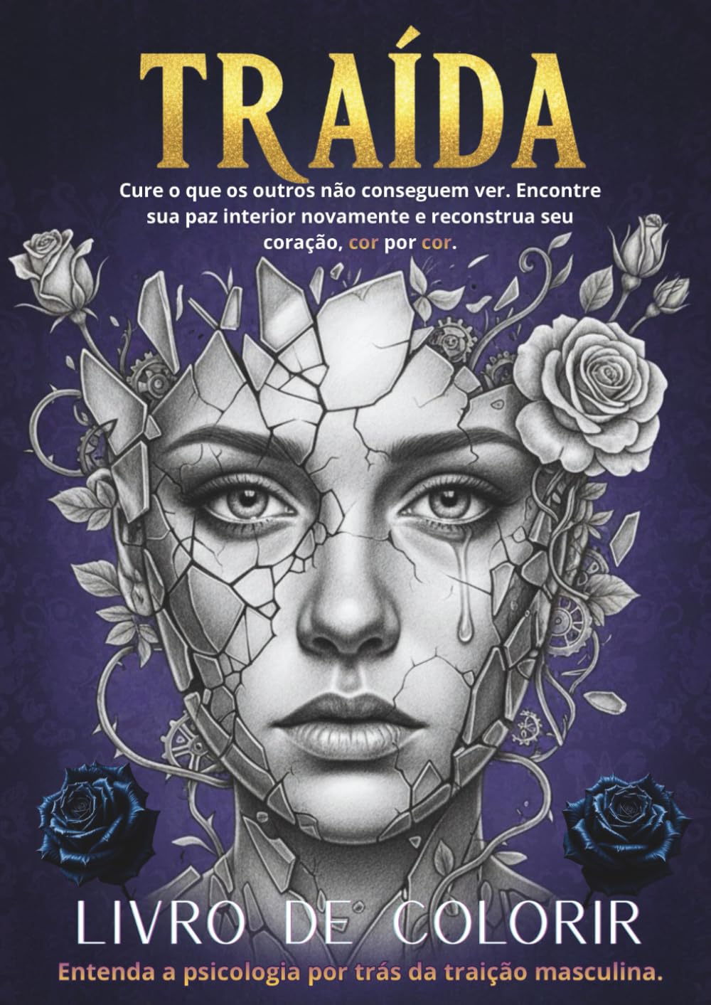 TRAÍDA: Livro de Colorir Terapêutico para Adultos: Um guia de autocuidado e cura emocional para superar a infidelidade masculina, recuperar a ... a paz interior através da arteterapia.