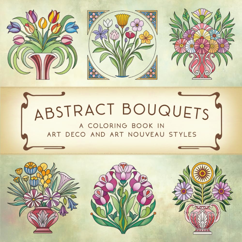 Abstract Bouquets: A Coloring Book in Art Deco and Art Nouveau Styles: Floral coloring book for adults, teens, and seniors | Art Nouveau and Deco ... and creativity (Abstract Art Coloring Books)