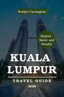 KUALA LUMPUR TRAVEL GUIDE 2026: Your Insider's Guide to Unforgettable Experiences, Authentic Street Food, and Hidden Gems in Malaysia's Capital.