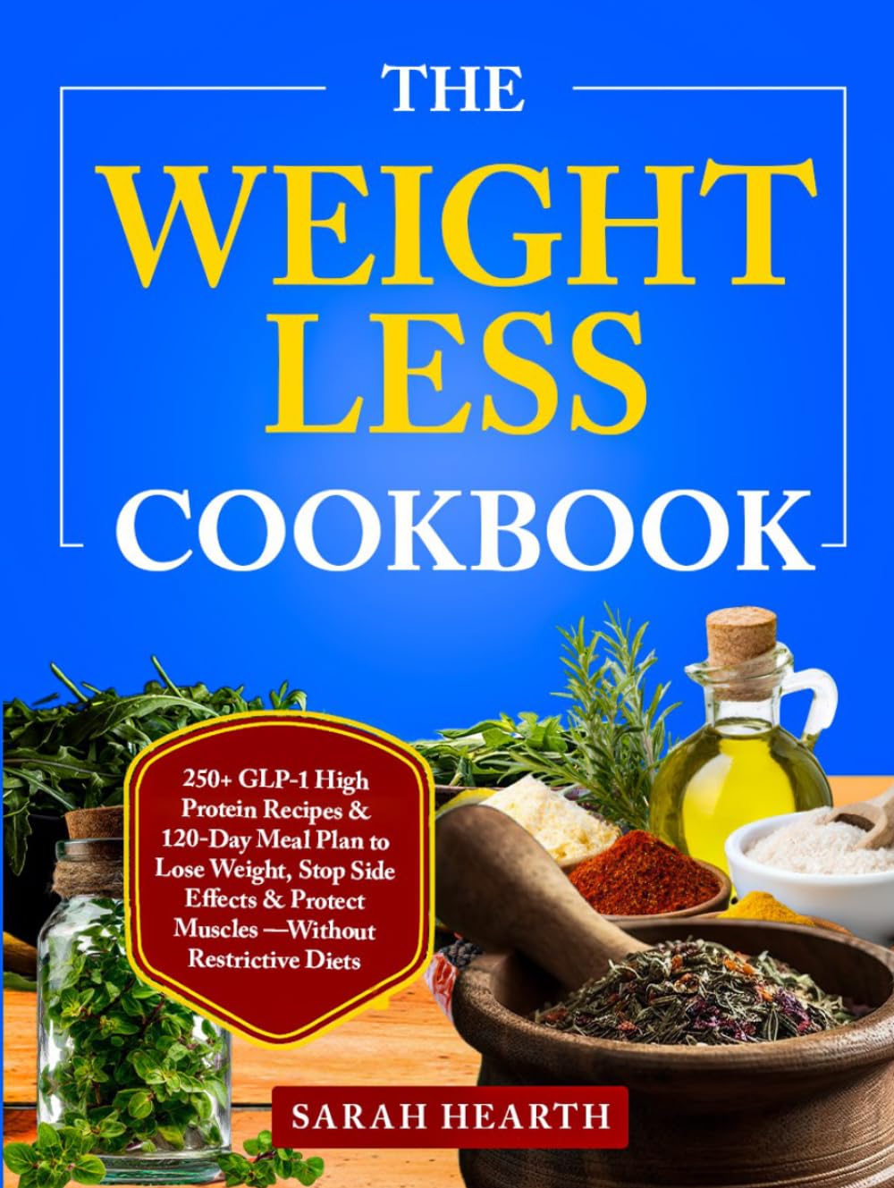 The Weightless Cookbook: 250+ GLP-1 High Protein Recipes & 120-Day Meal Plan to Lose Weight, Stop Side Effects & Protect Muscles —Without Restrictive Diets