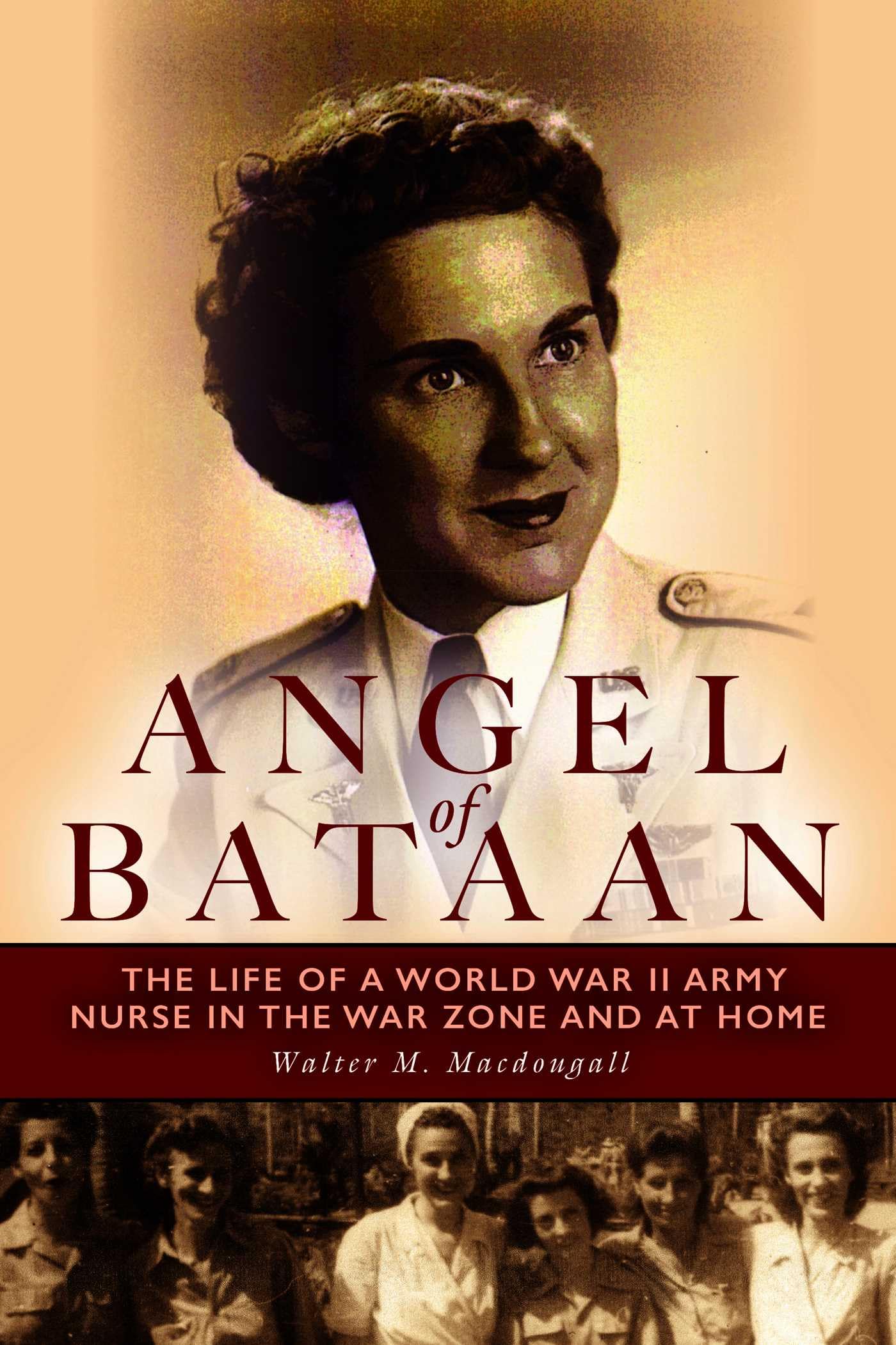 Angel of Bataan: The Life of a World War II Army Nurse in the War Zone and at Home
