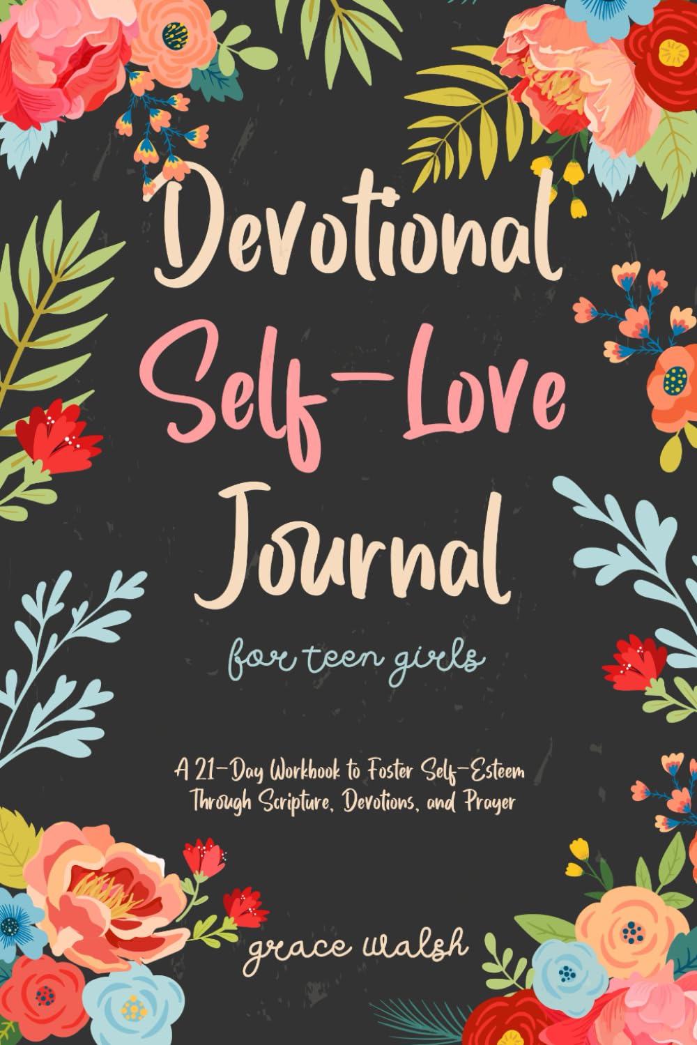 Devotional Self-Love Journal for Teen Girls: A 21-Day Workbook to Foster Self-Esteem Through Scripture, Devotions, and Prayer