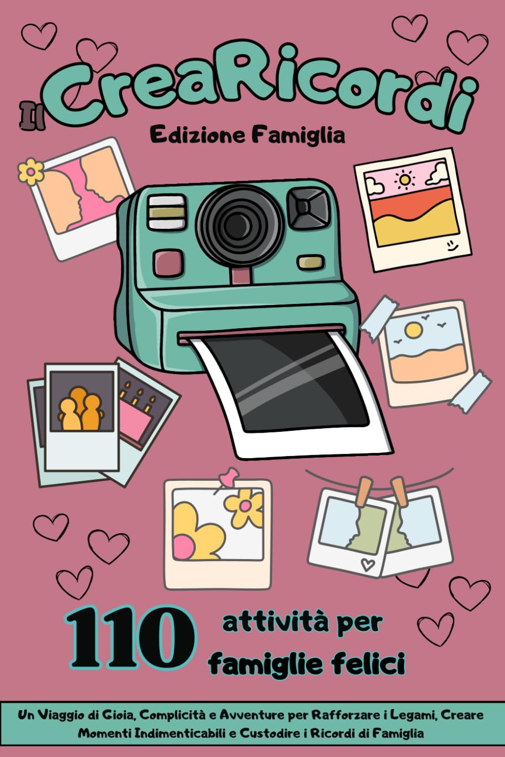 Il Crearicordi – 110 Attività per Famiglie Felici: Un Viaggio di Gioia, Complicità e Avventure per Rafforzare i Legami, Creare Momenti Indimenticabili e Custodire i Ricordi di Famiglia