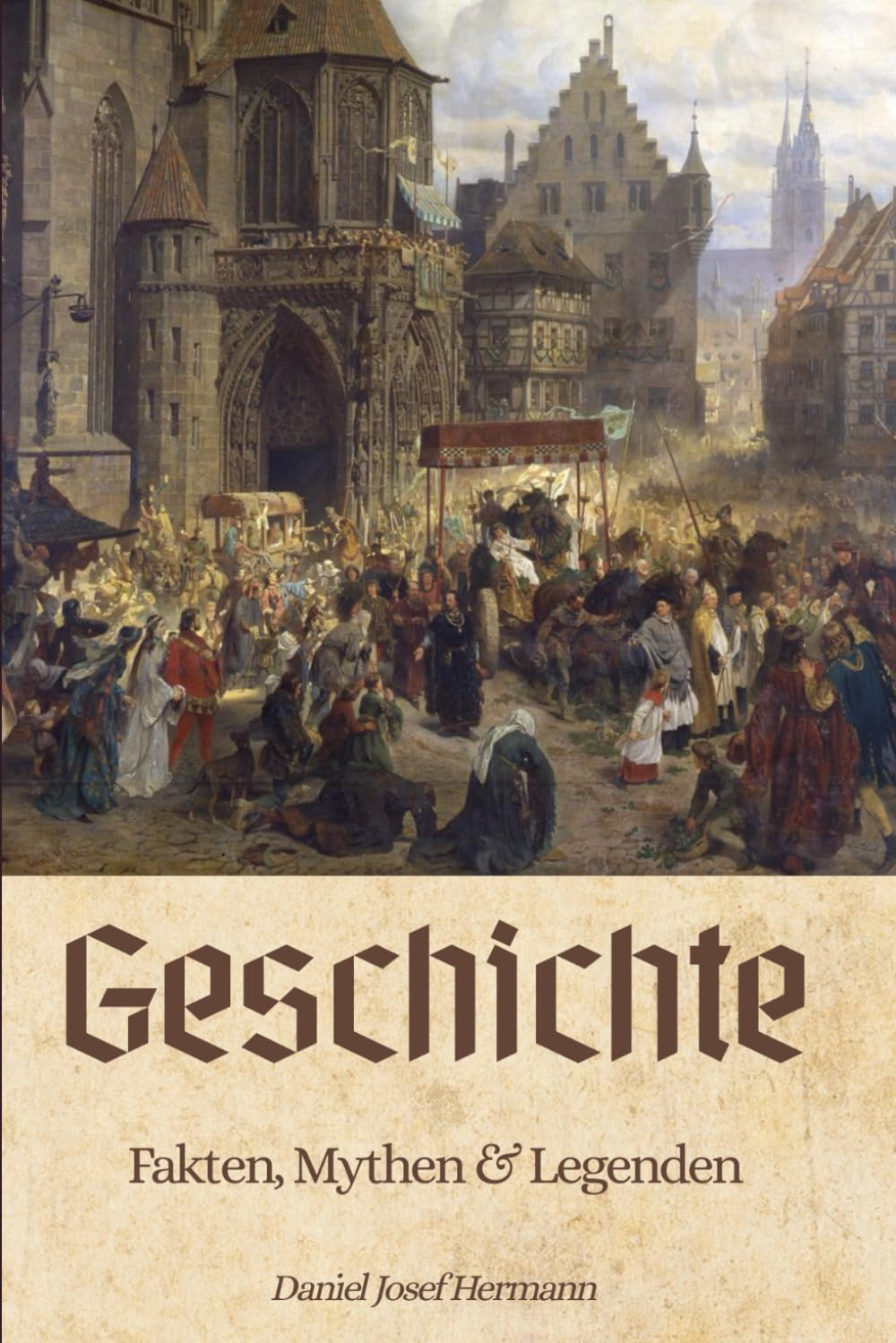 Geschichte - Fakten, Mythen & Legenden: Die Geschichte der Menschheit von der Frühgeschichte über Antike und Mittelalter bis hin zum Kalten Krieg