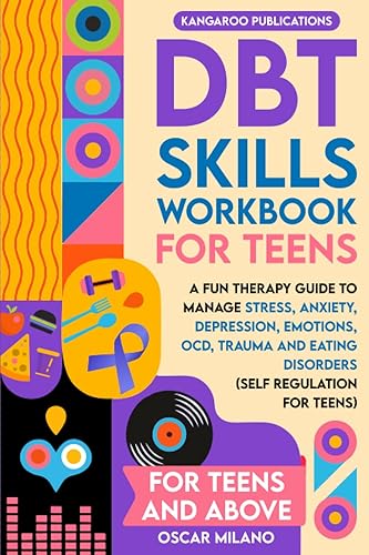 DBT Skills Workbook for Teens: A Fun Therapy Guide to Manage Stress, Anxiety, Depression, Emotions, OCD, Trauma, and Eating Disorders (Self-Regulation for Teens)