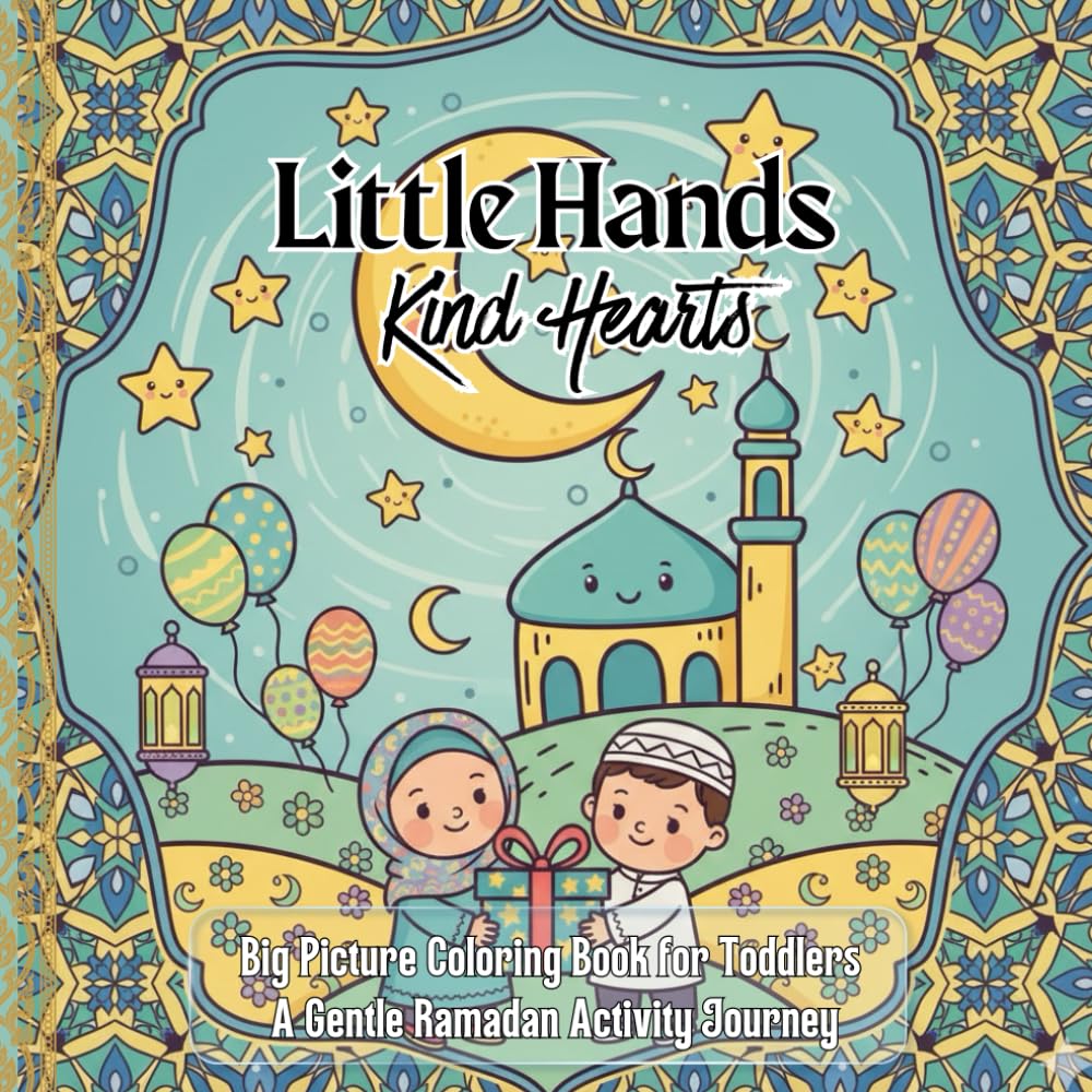 Little Hands Kind Hearts: Big Picture Coloring Book for Toddlers Ages 2–4 | A Gentle Ramadan Activity Journey