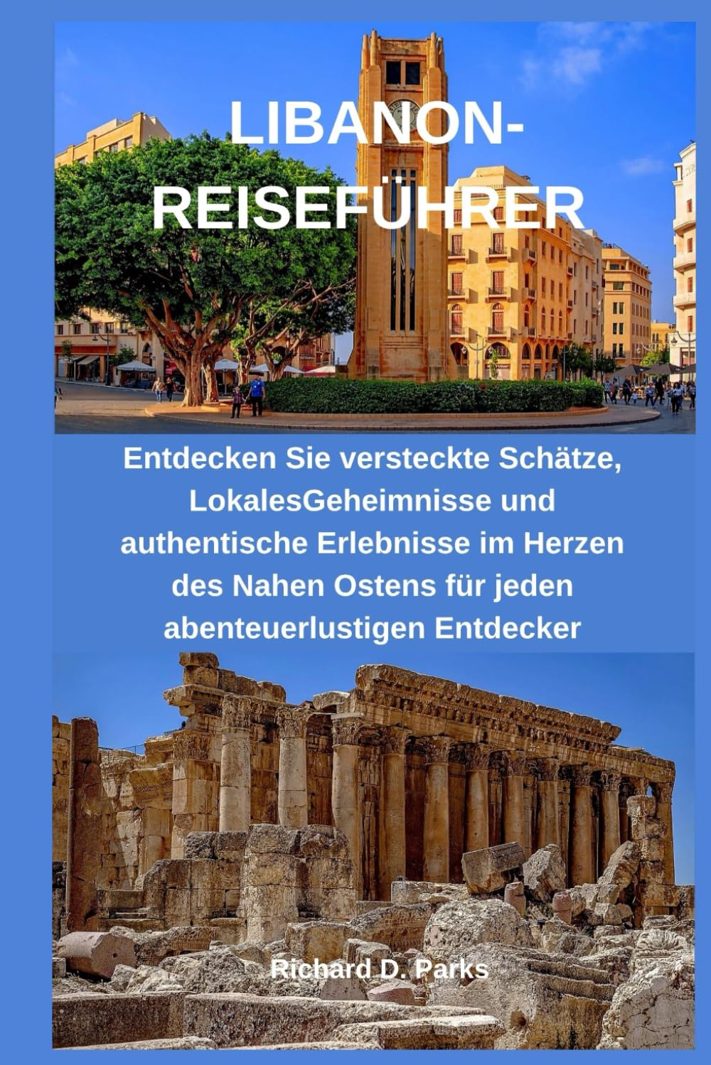 LIBANON-REISEFÜHRER: Entdecken Sie versteckte Schätze, LokalesGeheimnisse und authentische Erlebnisse im Herzen des Nahen Ostens für jeden abenteuerlustigen Entdecker
