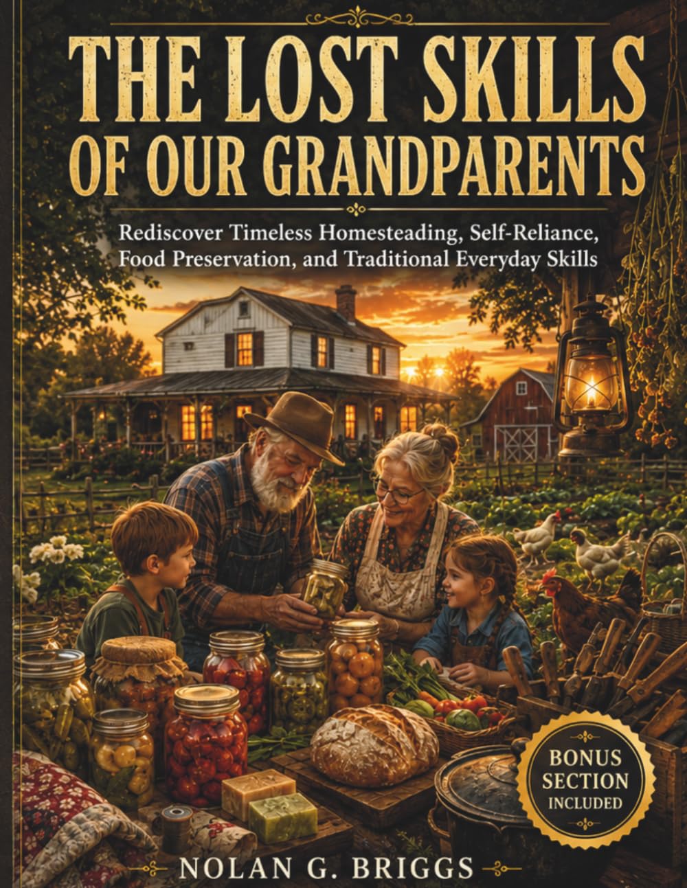 THE LOST SKILLS OF OUR GRANDPARENTS: Rediscover Timeless Homesteading, Self-Reliance, Food Preservation, and Traditional Everyday Skills