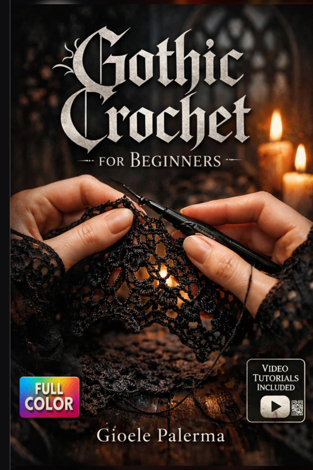 Gothic Crochet For Beginners: A Visual Step-by-Step Guide to Mastering Stitches, Reading Patterns, and Creating Beautiful Macabre Masterpieces
