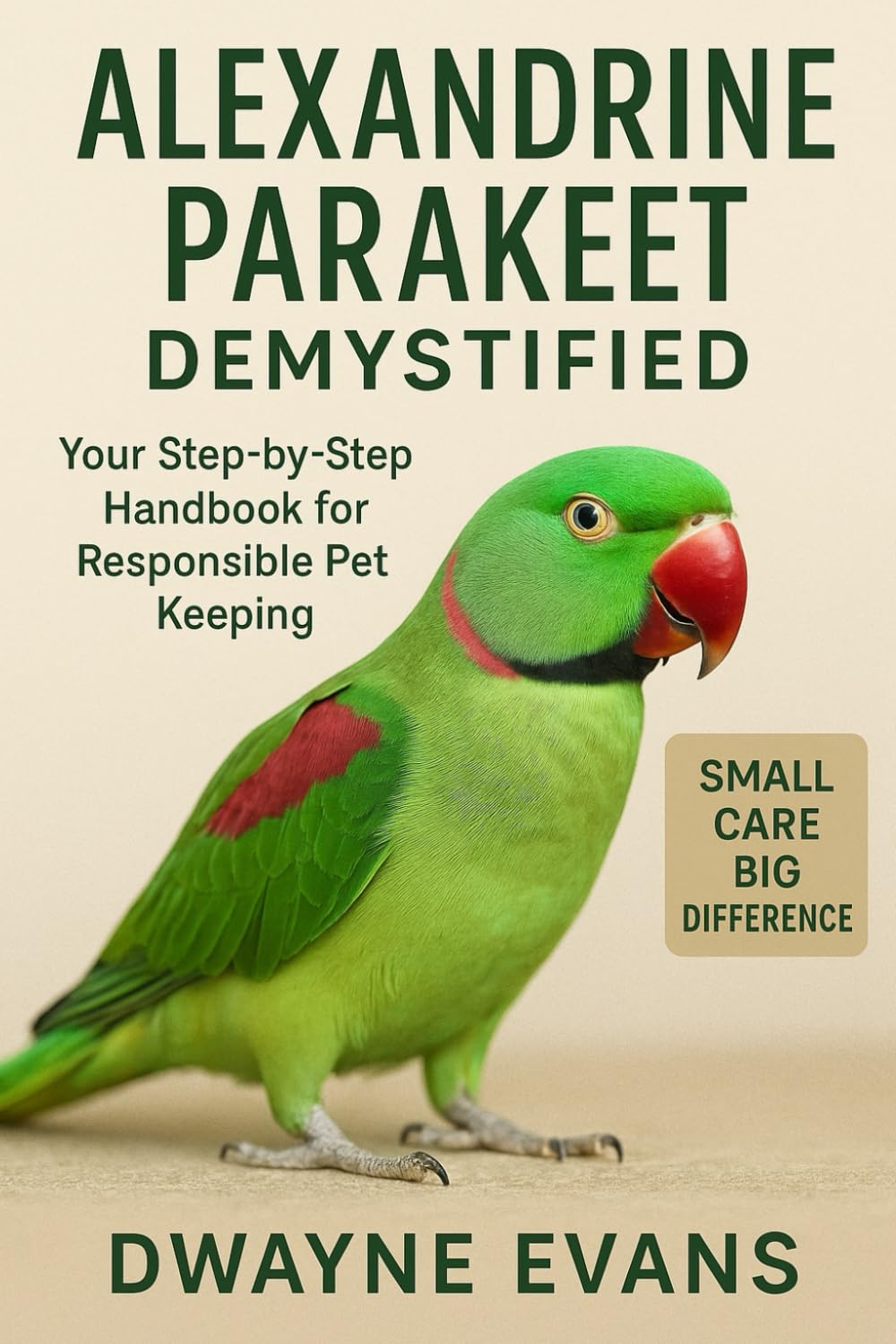 ALEXANDRINE PARAKEET DEMYSTIFIED: Your Step-by-Step Handbook for Responsible Pet Keeping