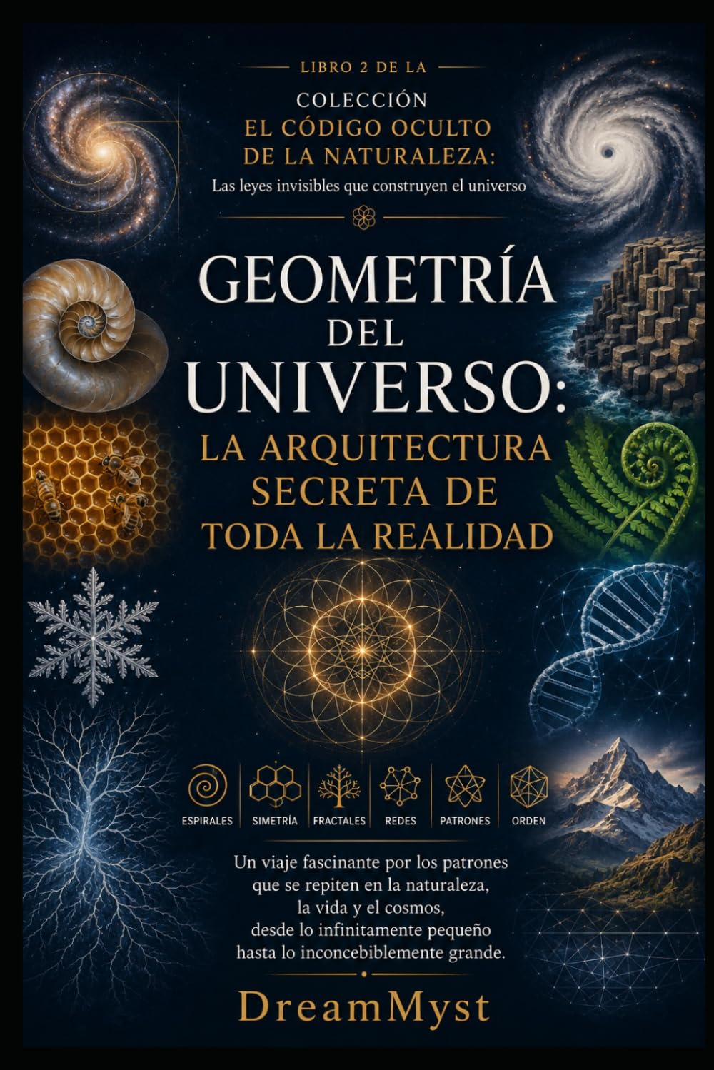 GEOMETRÍA DEL UNIVERSO: La arquitectura secreta de toda la realidad: COLECCIÓN EL CÓDIGO OCULTO DE LA NATURALEZA: Las leyes invisibles que construyen el universo (LIBRO 2)