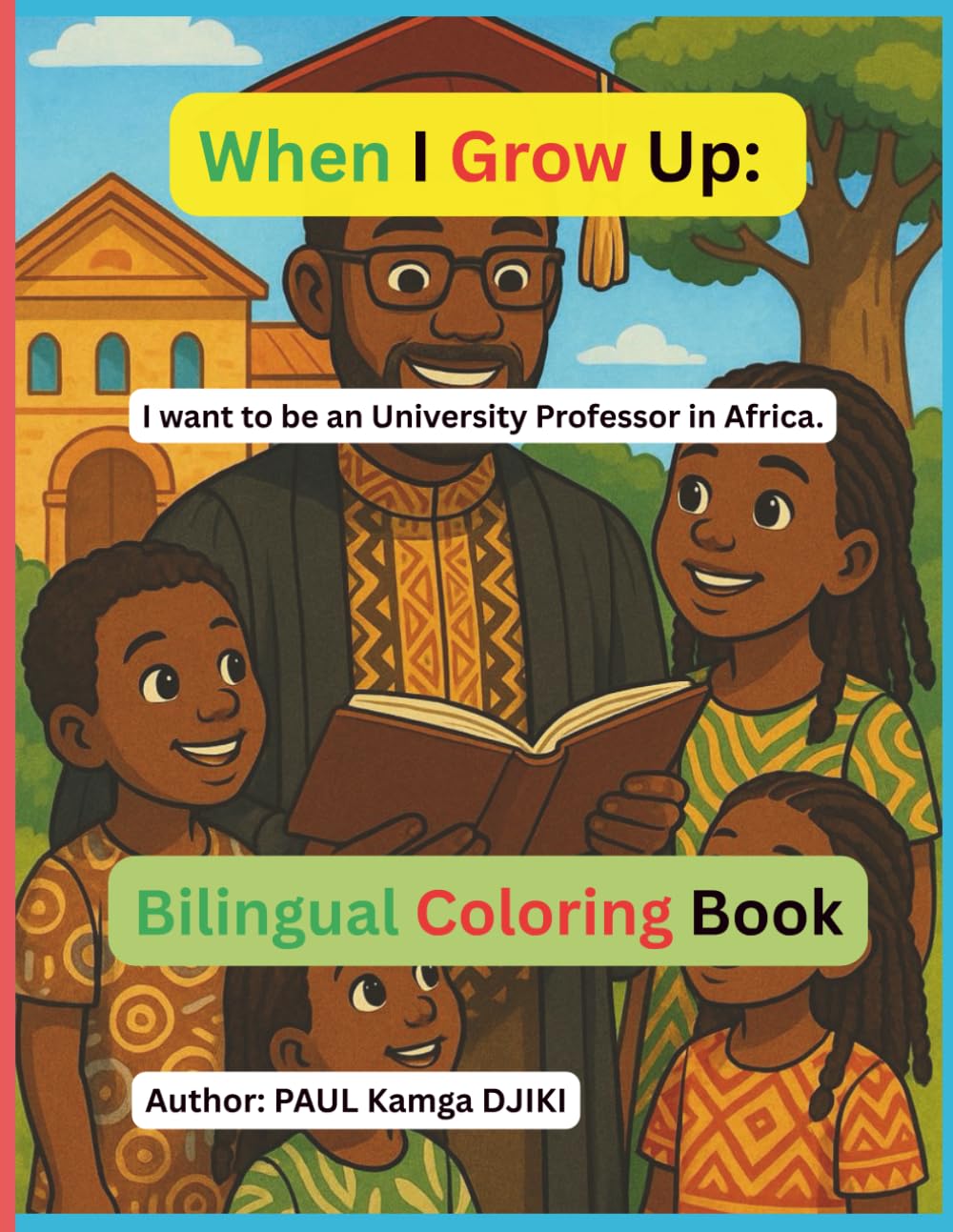 When I Grow Up, I Want to Be a University Professor in Africa: An Inspirational African Coloring Book That Encourages Children to Love Learning, Teaching, and Culture
