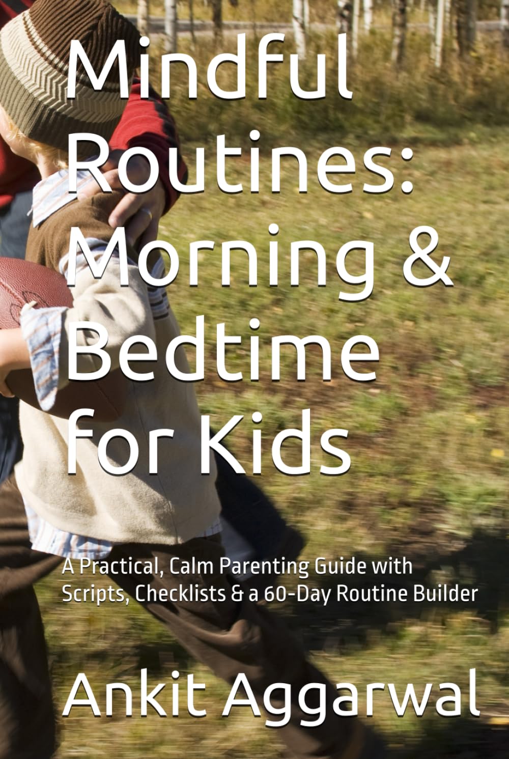 Mindful Routines: Morning & Bedtime for Kids: A Practical, Calm Parenting Guide with Scripts, Checklists & a 60‑Day Routine Builder