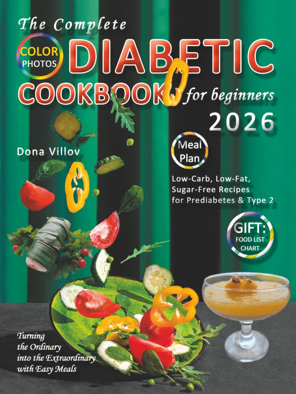 The Complete Diabetic Cookbook for Beginners: Low-Carb, Low-Fat, Sugar-Free Recipes for Prediabetes & Type 2 - Turning the Ordinary into the Extraordinary with Easy Meals, Meal Plan & Food List Chart