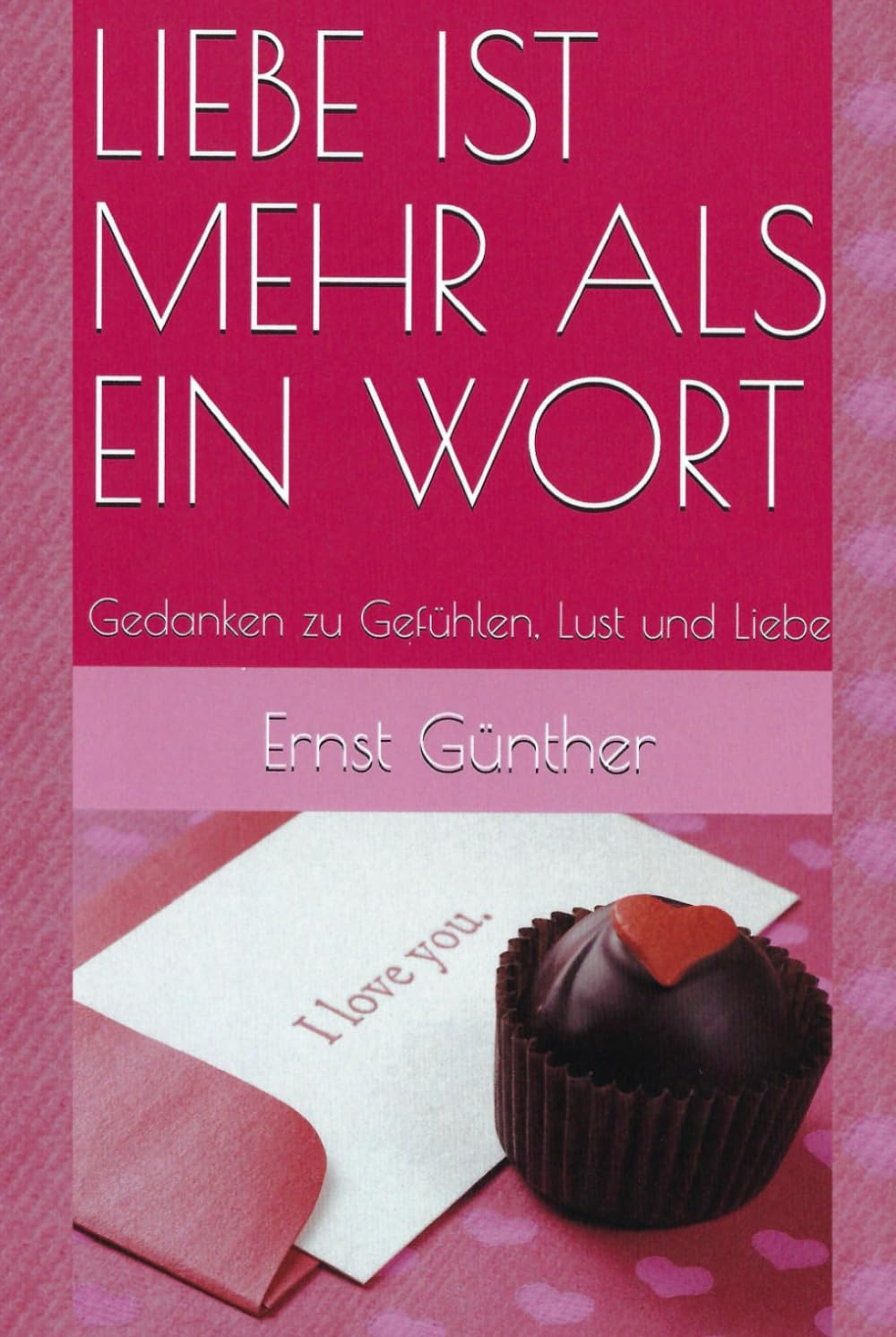 LIEBE IST MEHR ALS EIN WORT: Gedanken zu Gefühlen, Lust und Liebe