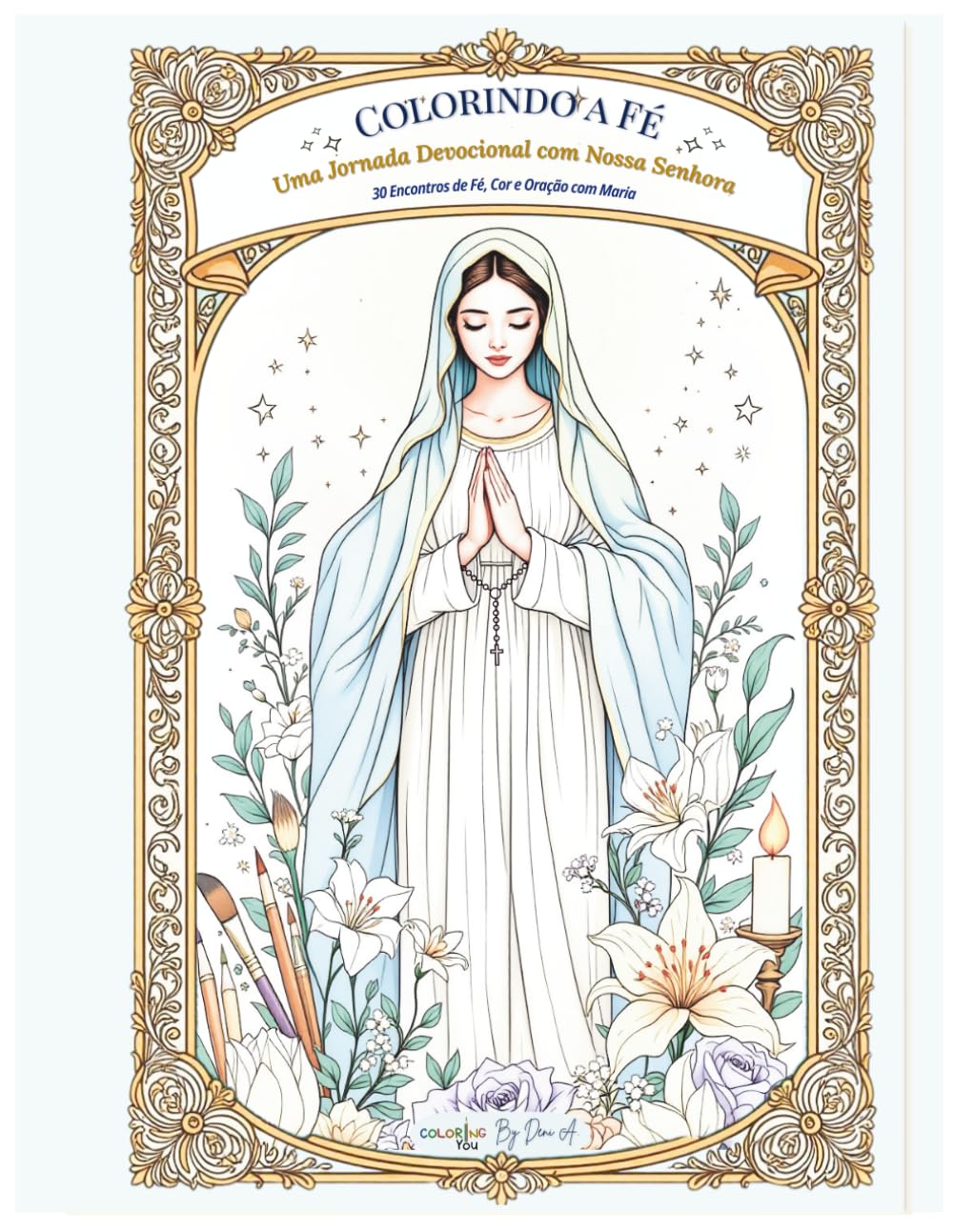 Colorindo a Fé: Uma Jornada Devocional com Nossa Senhora: 30 Encontros de Fé, Cor e Oração com Maria