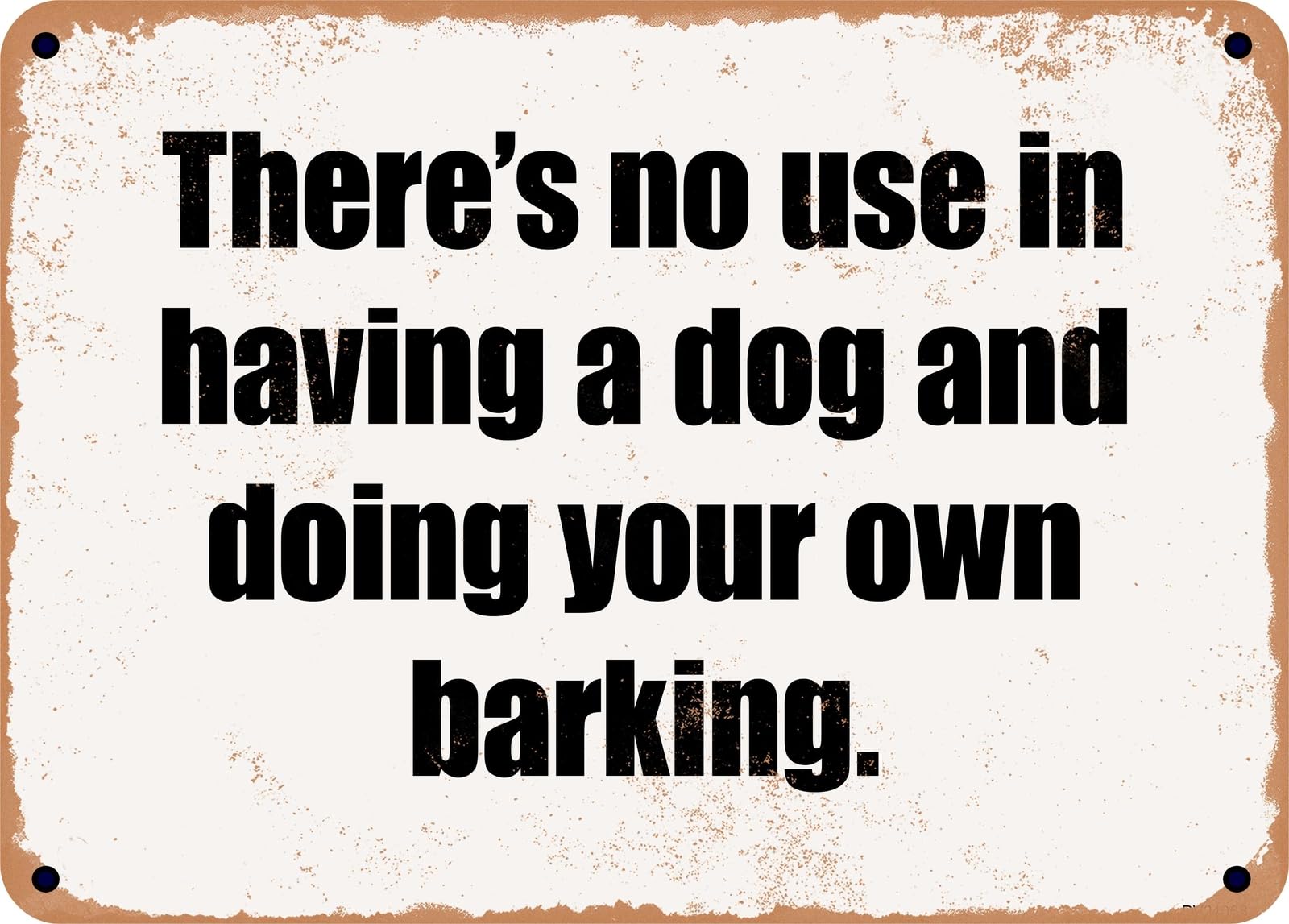 Miaomansenstore Metal Sign - There's No Use In Having A Dog And Doing Your Own Barking Home Decor