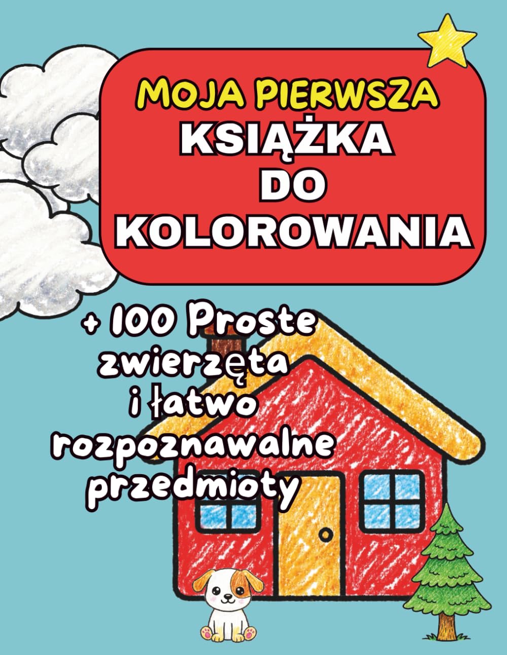 Moja Pierwsza Książka do Kolorowania: Ponad 100 Dużych i Łatwych Obrazków z Wyrazami Drukowanymi do Kolorowania dla Dzieci w Wieku 2–5 Lat