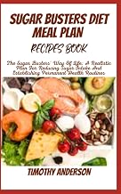 SUGAR BUSTERS DIET MEAL PLAN RECIPES BOOK: The Sugar Busters' Way Of Life: A Realistic Plan For Reducing Sugar Intake And Establishing Permanent Health Routines