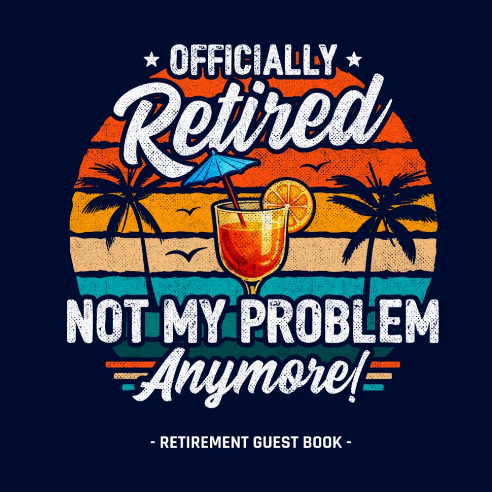 Retirement Guest Book - Officially Retired Not My Problem Anymore!: Retirement Party Guest Book Messages & Memories Keepsake for Men & Women