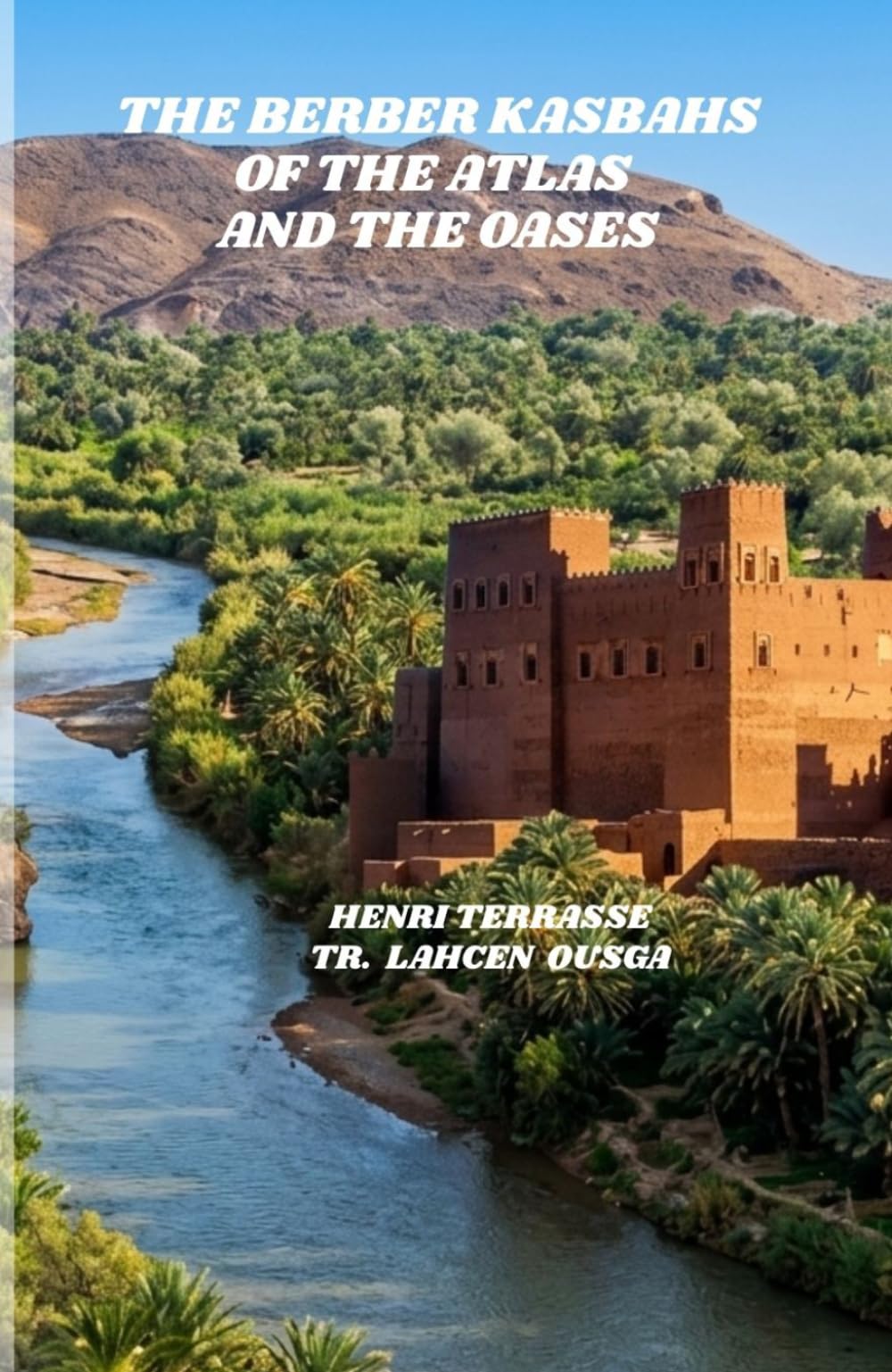 THE BERBER KASBAHS OF THE ATLAS AND THE OASIS: THE MAJOR ARCHITECTURAL TRADITIONS OF SOUTHERN MOROCCO