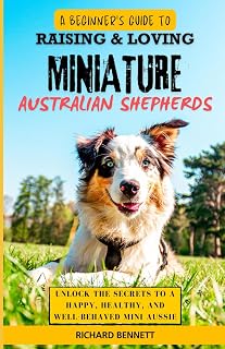 A Beginner’s Guide to Raising & Loving Miniature Australian Shepherds: Unlock the Secrets to a Happy, Healthy, and Well-Behaved Mini Aussie
