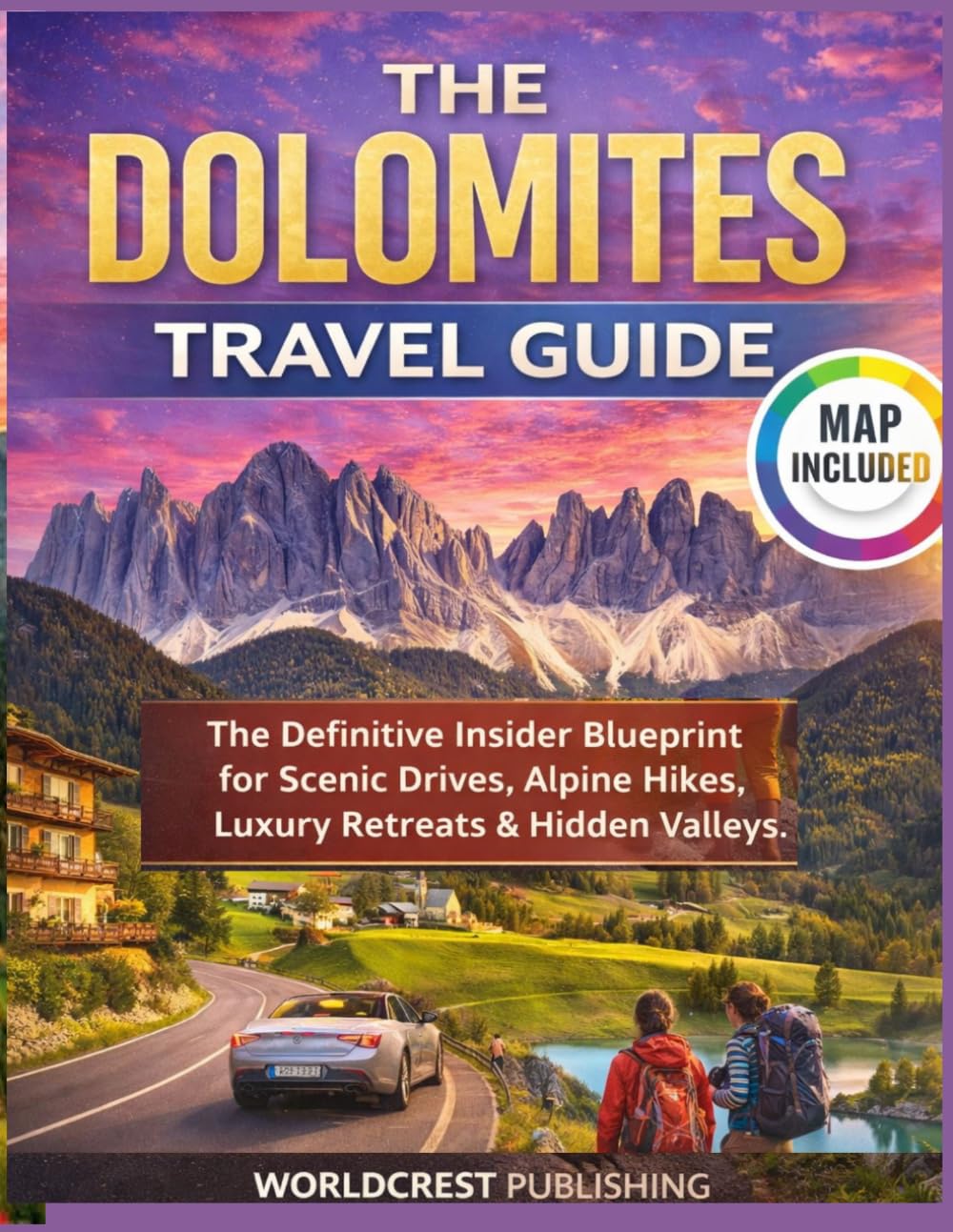 THE DOLOMITES TRAVEL GUIDE: The Definitive Insider Blueprint for Scenic Drives, Alpine Hikes, Luxury Retreats & Hidden Valleys