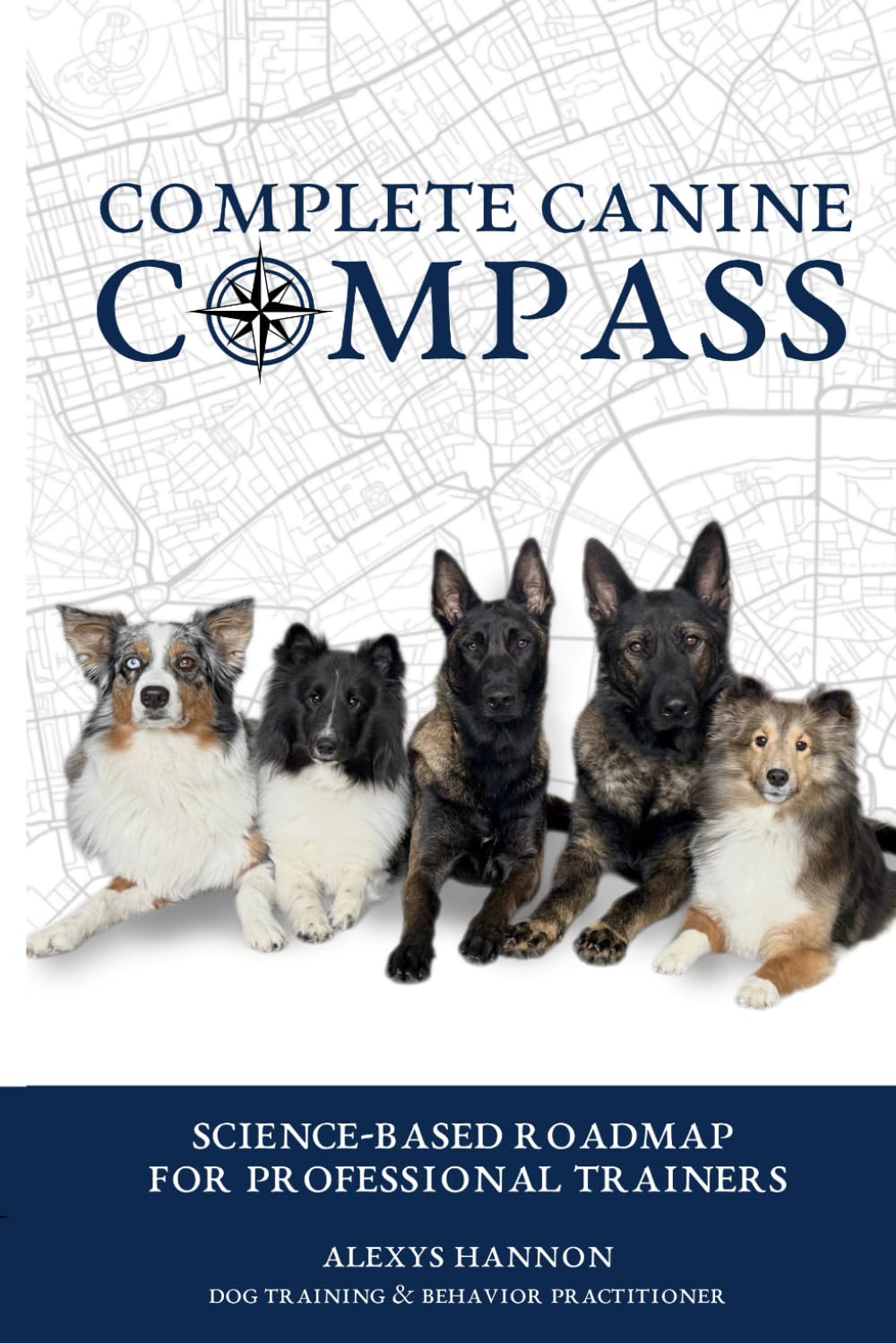 Complete Canine Compass: Science-Based roadmap for professional trainers