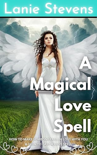 A Magical Love Spell -- How to Make Someone Fall in Love with You: How to Cast a Love Spell (Love Advice Books Book 8)