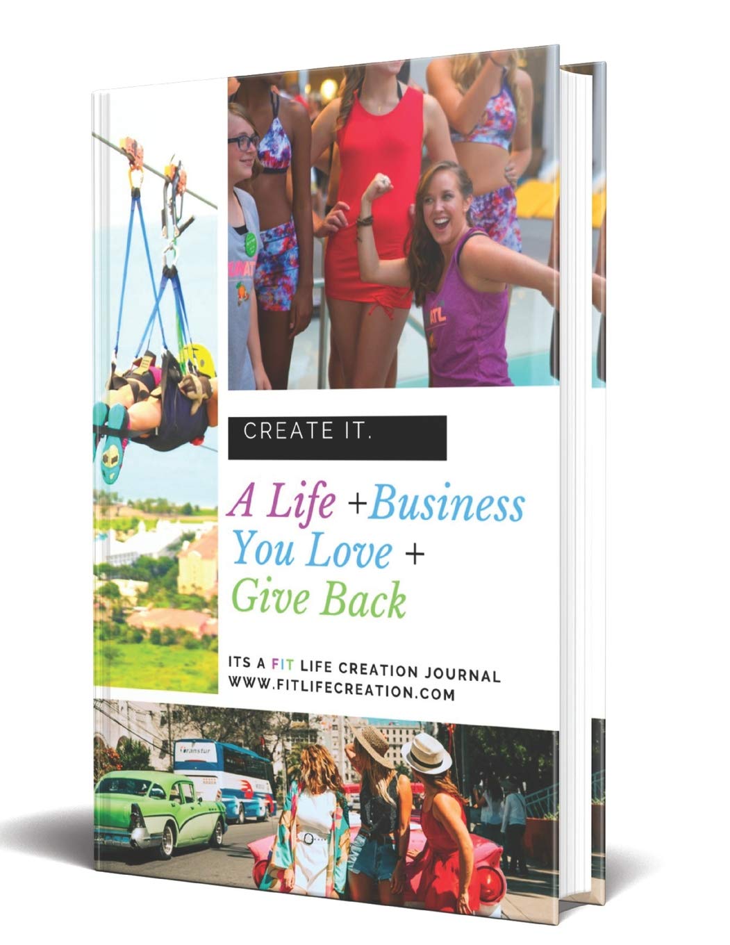 Create It. A Life + Business You Love + Give Back.: A FIT Life Creation: Journal: A Purposeful Plan for Your Life