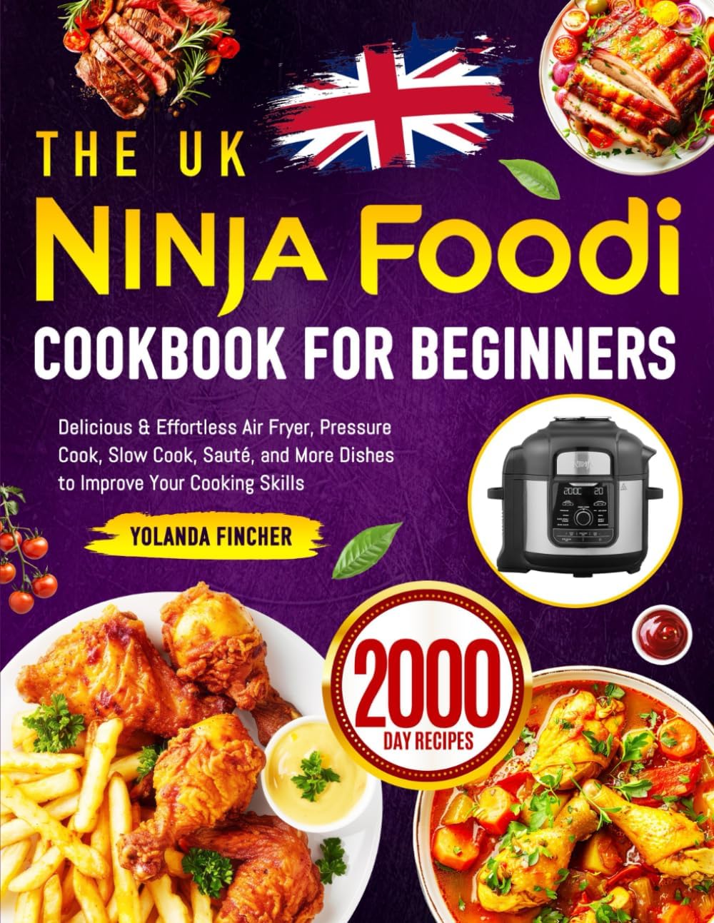 The UK Ninja Foodi Cookbook for Beginners: Delicious & Effortless Air Fryer, Pressure Cook, Slow Cook, Sauté, and More Dishes to Improve Your Cooking Skills