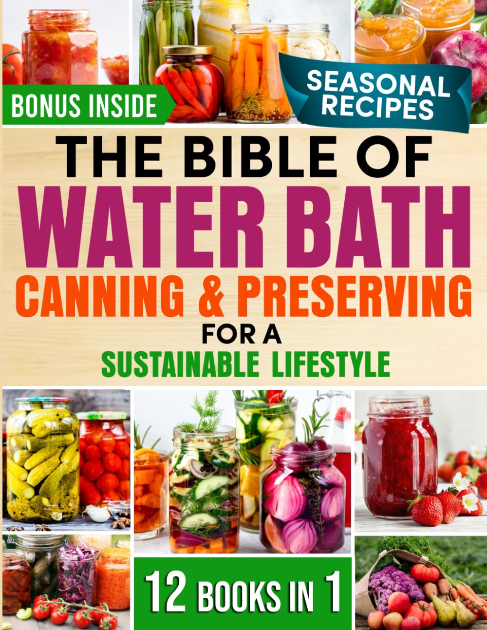 THE BIBLE OF WATER BATH CANNING & PRESERVING FOR A SUSTAINABLE LIFESTYLE: Master the Art of Seasonal Canning, Ensure Safety and Embrace Eco-Friendly Living      Paperback – September 30, 2024
