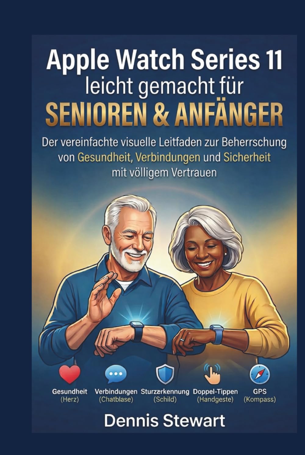 Apple Watch Series 11 leicht gemacht für Senioren & Anfänger: Der vereinfachte visuelle Leitfaden zur Beherrschung von Gesundheit, Verbindungen und Sicherheit mit völligem Vertrauen