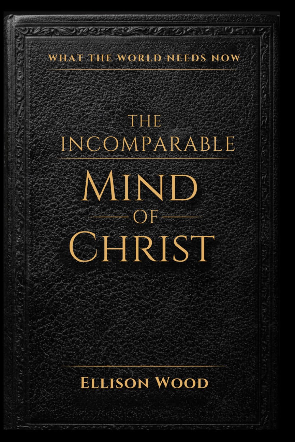 The Incomparable Mind of Christ: Your only protection in an age of deception