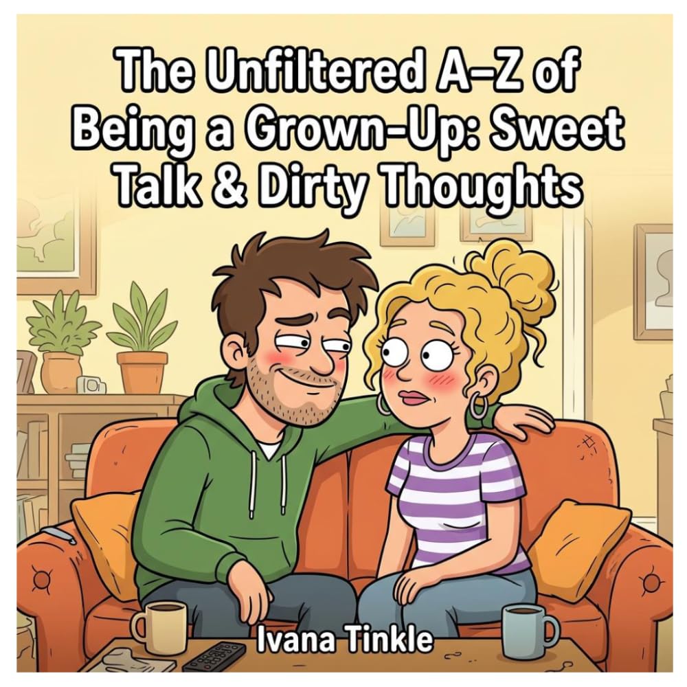 The Unfiltered A–Z of Being a Grown-Up: Sweet Talk & Dirty Thoughts