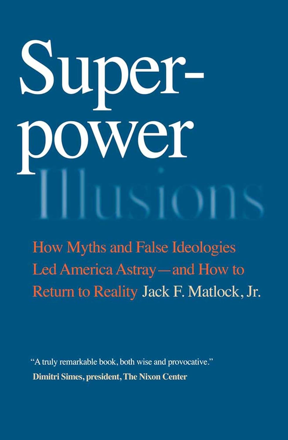 Superpower Illusions: How Myths and False Ideologies Led America Astray—and How to Return to Reality