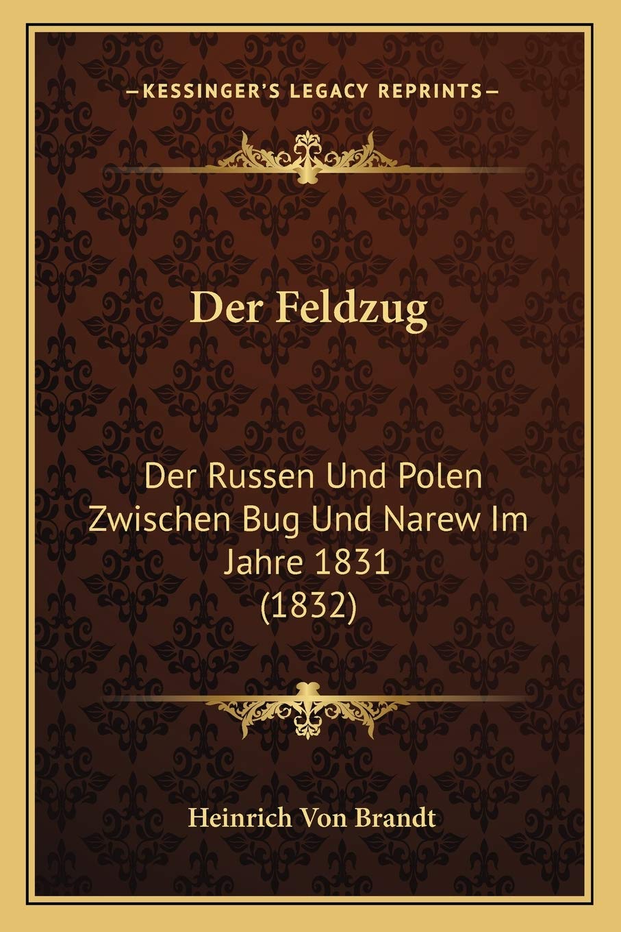 Der Feldzug: Der Russen Und Polen Zwischen Bug Und Narew Im Jahre 1831 (1832) (German Edition)