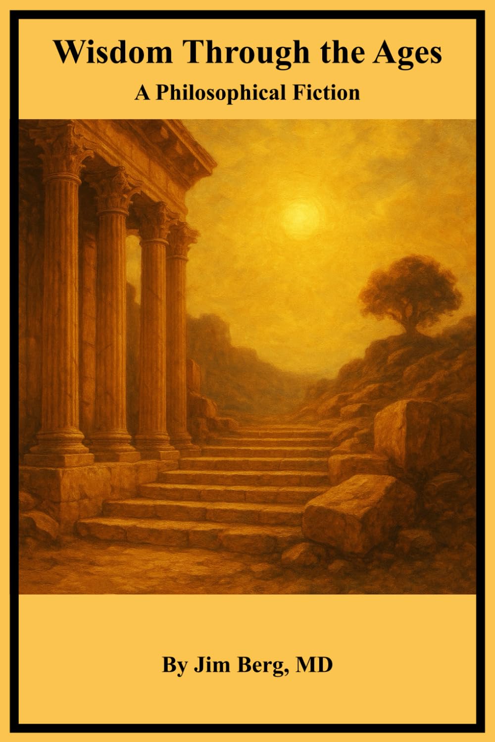 Wisdom Through the Ages: A Philosophical Fiction (The writings of Jim Berg, MD)