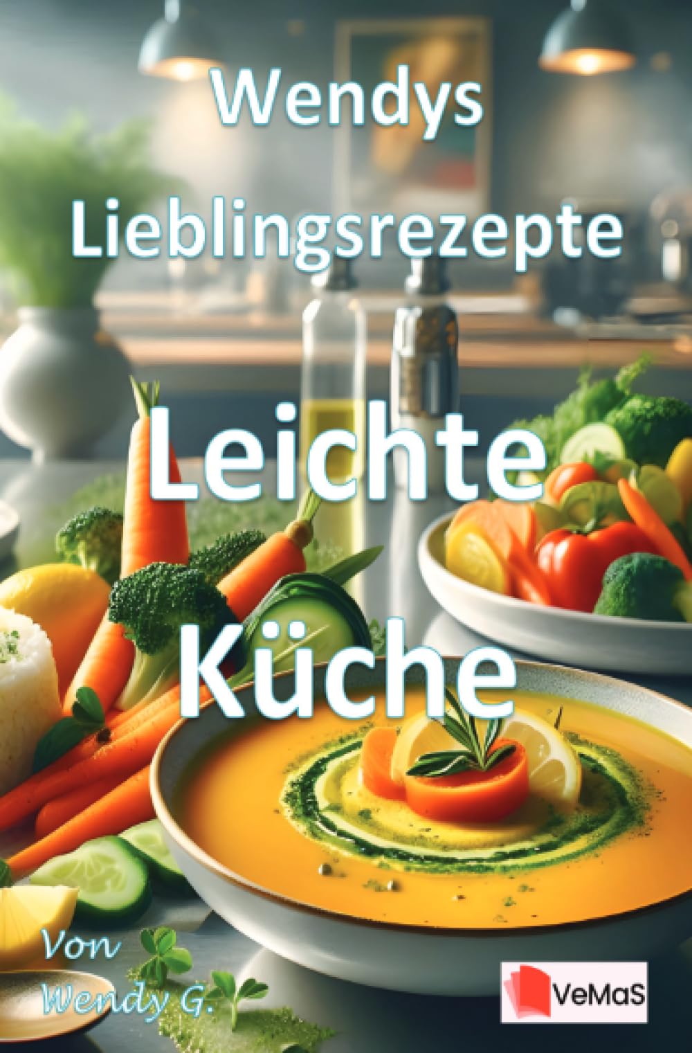 Wendys Lieblingsrezepte - Leichte Küche: 25 alltagstaugliche Rezepte für eine leichte Küche