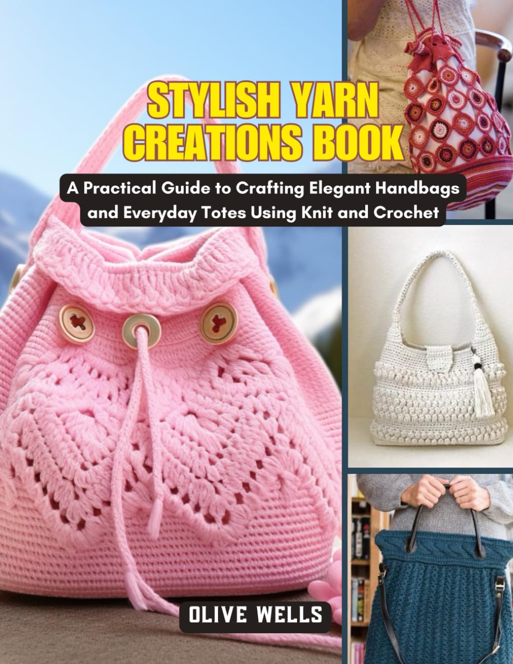 Stylish Yarn Creations Book: A Practical Guide to Crafting Elegant Handbags and Everyday Totes Using Knit and Crochet