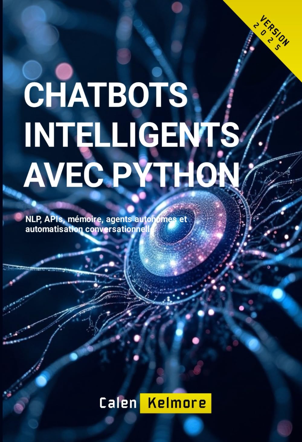Chatbots Intelligents avec Python: NLP, APIs, mémoire, agents autonomes et automatisation conversationnelle